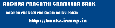 ANDHRA PRAGATHI GRAMEENA BANK  ANDHRA PRADESH PRAKASAM NAIDU PALEM   banks information 